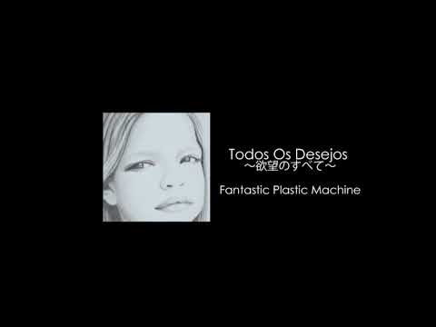 Fantastic Plastic Machine / Todos Os Desejos ～欲望のすべて～ feat. Clara Moreno