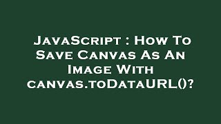 JavaScript : How To Save Canvas As An Image With canvas.toDataURL()