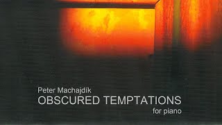 Peter Machajdik - OBSCURED TEMPTATIONS for piano (2003)