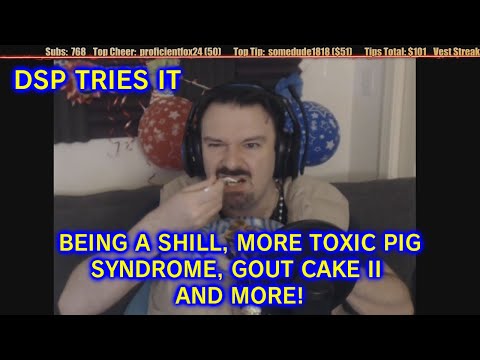 DSP Tries It - Being a Paid Shill, More Toxic Pig Syndrome, Gout Cake II and more!