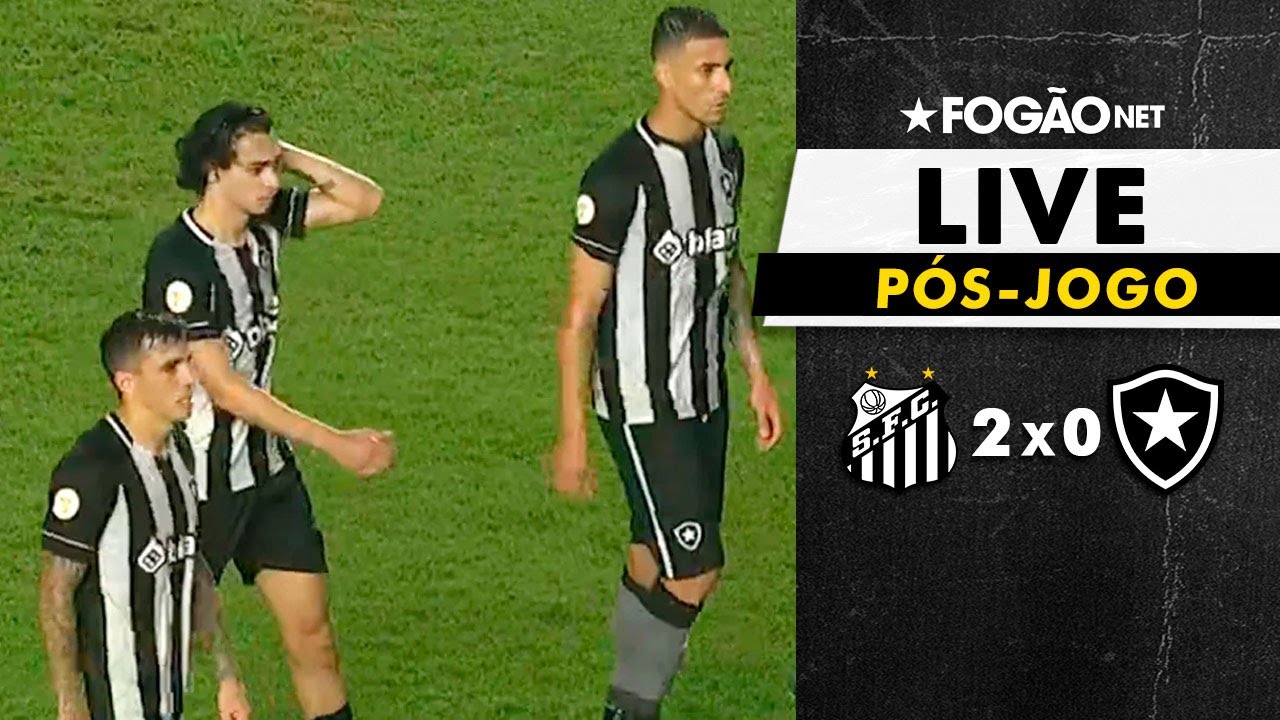 LIVE | FogãoNET está ao vivo com o pós-jogo de Santos 2 x 0 Botafogo