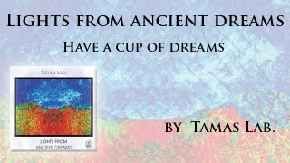 ''Have a Cup of Dreams'' from the album ''Lights from the Ancient Dreams'' by Tamas Lab.