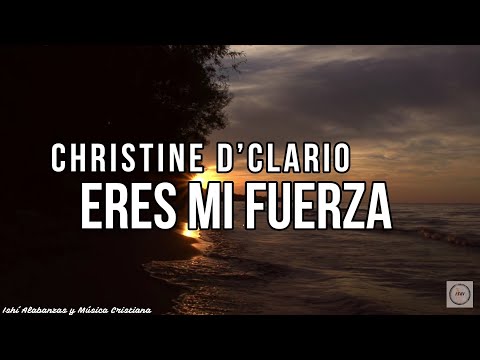 Christine D’Clario- Eres Mí Fuerza / Letra