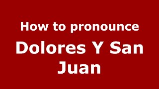 How to pronounce Dolores Y San Juan