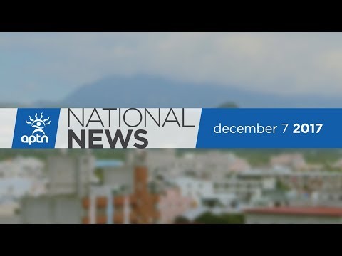 APTN National News December 7, 2017 - North Takes Aim At Buller, AFN Talks Water