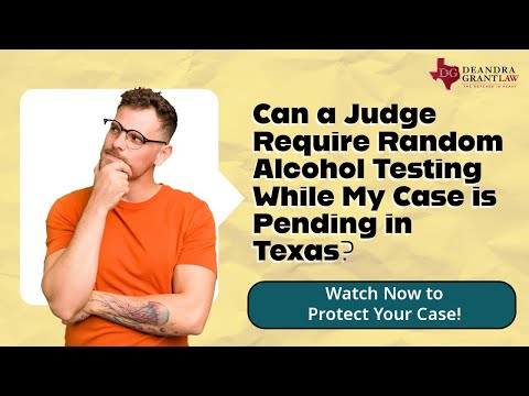 Can a Judge Require Random Alcohol Testing While My Case is Pending in Texas? | Learn More Now
