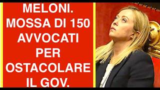 MELONI E LA MOSSA DI 150 AVVOCATI PER OSTACOLARE IL GOVERNO