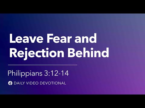 Leave Fear and Rejection Behind | Philippians 3:12-14 | Our Daily Bread Video Devotional