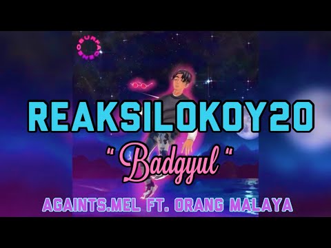 REAKSILOKOY20 - Badgyul [AGAINTS.MEL ft. ORANG MALAYA]