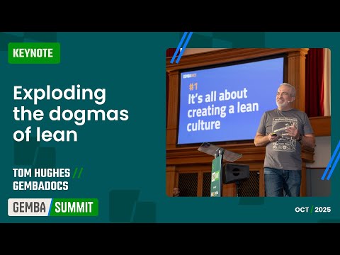 🟩 Exploding the dogmas of lean / Tom Hughes, GembaDocs [Gemba Summit]