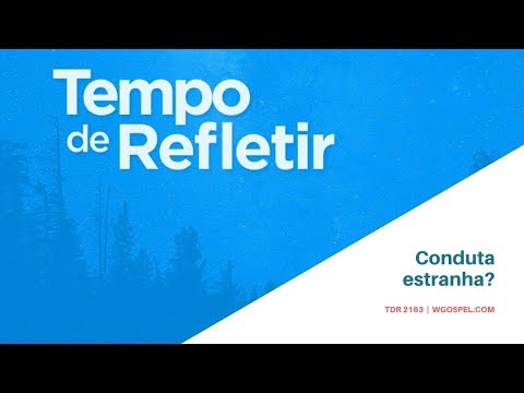 Tempo de Refletir 2163 - Conduta estranha?