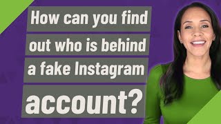 How can you find out who is behind a fake Instagram account?