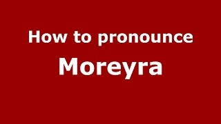 How to pronounce Moreyra
