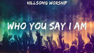 Hillsong Worship - Who You Say I Am (Lyrics) Elevation Worship, Hillsong Worship