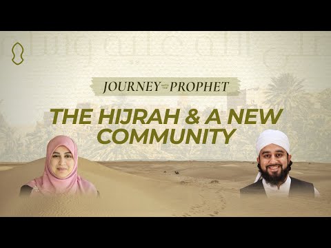 Session 9: The Hijrah & A New Community | Journey with the Prophet ﷺ