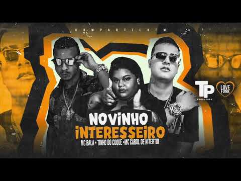 TINHO DO COQUE, MC BALA E MC CAROL DE NITEROI - NOVINHO INTERESSEIRO - MÚSICA NOVA