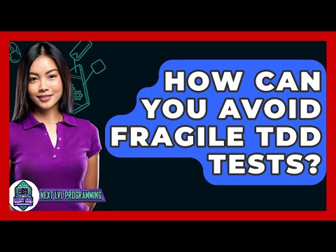 How Can You Avoid Fragile TDD Tests? - Next LVL Programming