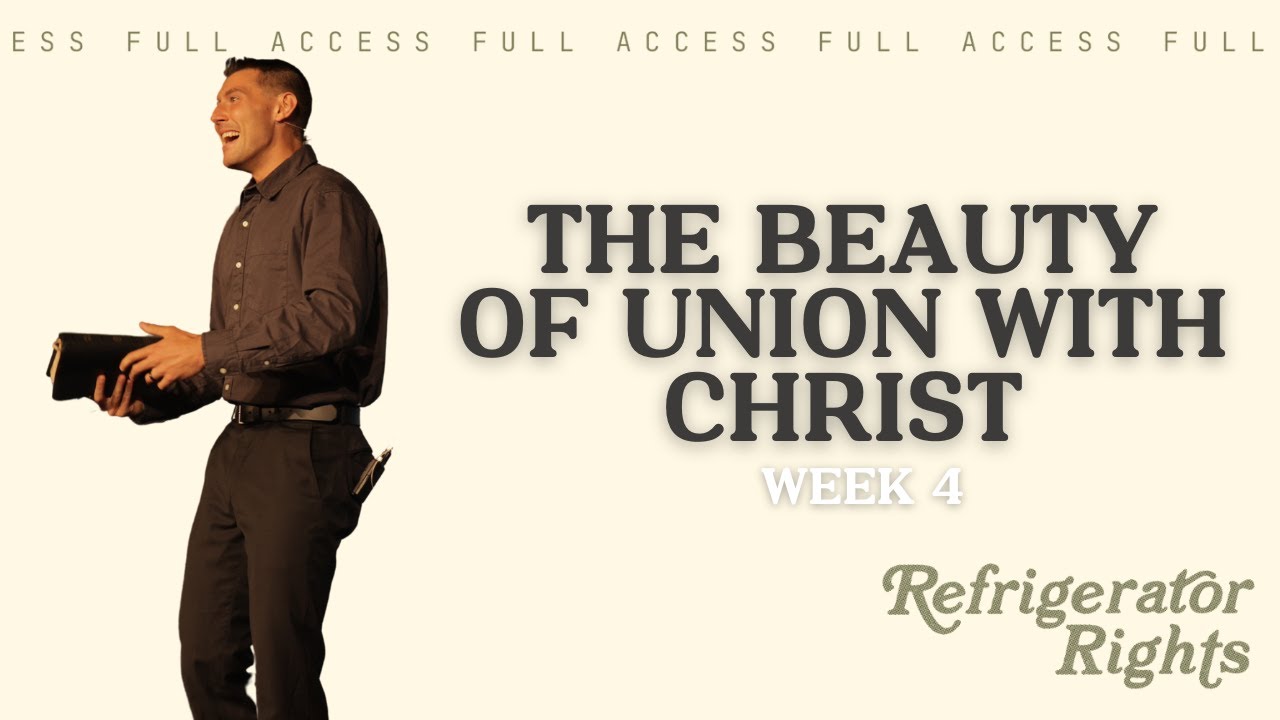 Refrigerator Rights Week 4: The Beauty of Union with Christ