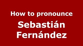 How to pronounce Sebastián Fernández