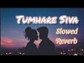 Tumhare Siva Kuchh Na Chahat Karenge Slowed Reverb Tum Bin Udit Narayan Lofi