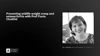 Preventing midlife weight creep and osteoarthritis with Prof Flavia Cicuttini
