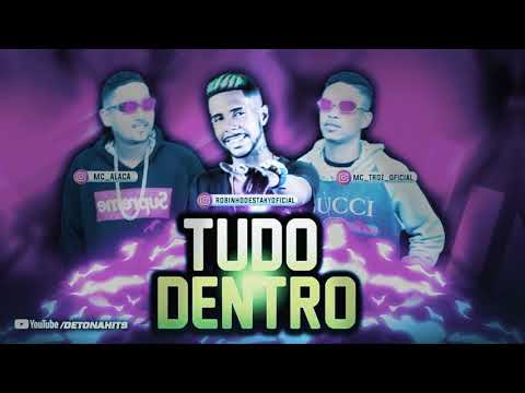 ALACA E TROZ FEAT ROBINHO DESTAKY - TUDO DENTRO