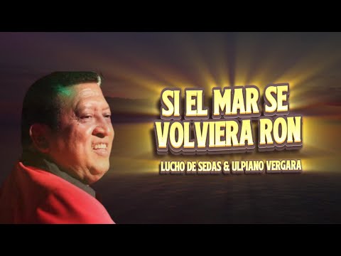Si El Mar Se Volviera Ron - Lucho de Sedas (Video Lyrics)