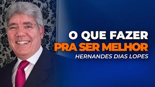Hernandes Dias Lopes | O NECESSÁRIO PARA SE TORNAR MELHOR