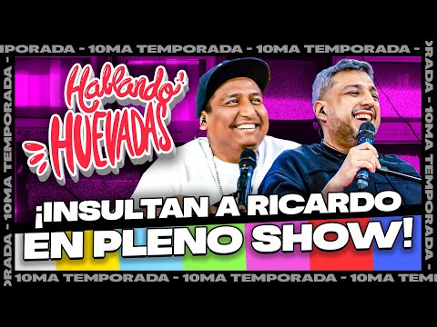 HABLANDO HUEVADAS - Décima Temporada [INSULTAN A RICARDO EN PLENO SHOW]