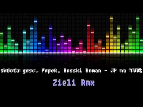 Sobota gosc. Popek, Bosski Roman - JP na 100% (Zieli Rmx)