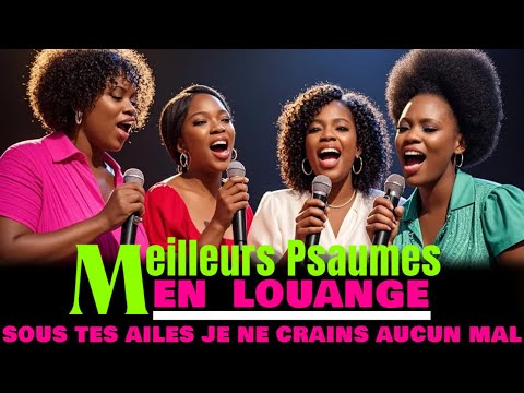 LES MEILLEURS PSAUMES EN LOUANGE || SOUS TES AILES JE NE CRAINS AUCUN MAL