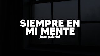 Juan Gabriel - Siempre en Mi Mente | Letra