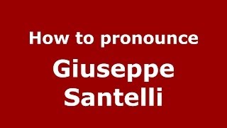 How to pronounce Giuseppe Santelli