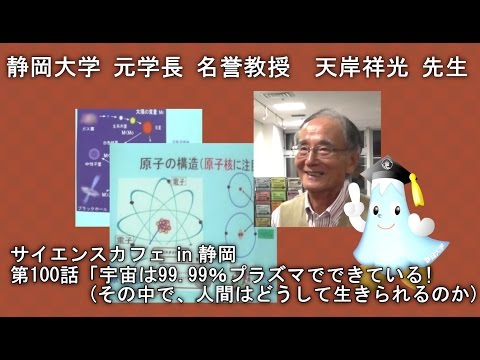 言語文化学科 「宇宙は99.99%プラズマでできている!(その中で、人間はどうして生きられるのか) 天岸祥光 先生 サイエンスカフェ in 静岡 第100話 - 静岡大学