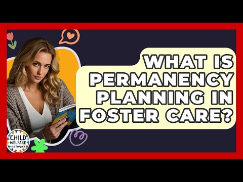 What Is Permanency Planning In Foster Care? - Child Welfare Network
