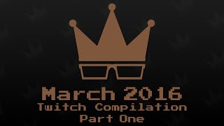 March 2016 Twitch Compilation [1/2]