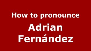 How to pronounce Adrian Fernández