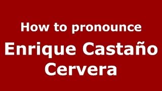 How to pronounce Enrique Castaño Cervera
