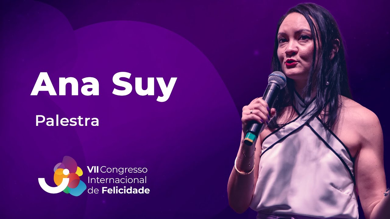 Palestra: Ana Suy - VII Congresso Internacional de Felicidade