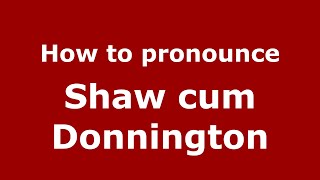 How to pronounce Shaw Cum Donnington