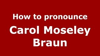 How to pronounce Carol Moseley Braun