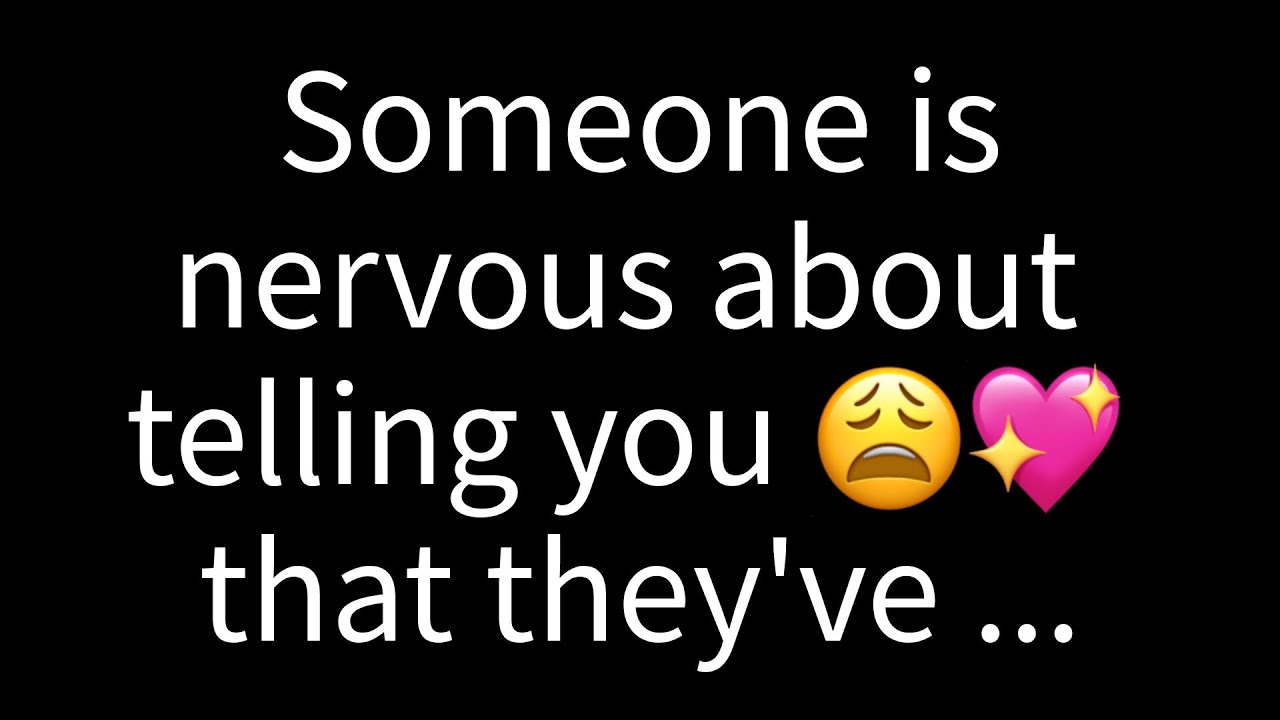 💌 Someone is nervous about telling you that they've always been...