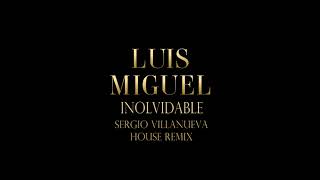 Luis Miguel - Inolvidable (Sergio Villanueva House Mix)