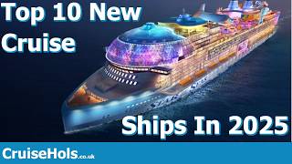 Top 10 New Cruise Ships In 2025 | CruiseHols Guide To The Best New 2025 Cruise Ships