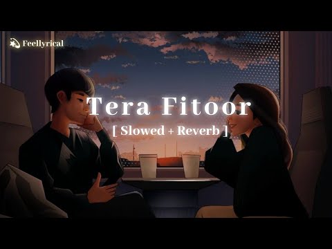 Tera Fitoor [ Slowed + Reverb ] | Arijit Singh | Genius | Lofi | Feellyrical