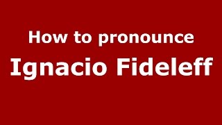 How to pronounce Ignacio Fideleff