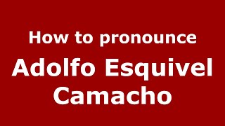 How to pronounce Adolfo Esquivel Camacho