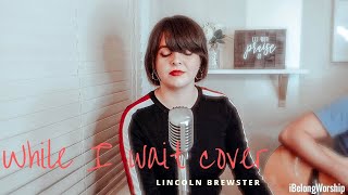 While I Wait- Lincoln Brewster (Cover Alina M.)