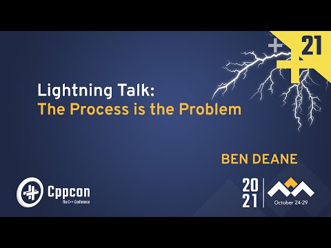 Lightning Talk: The Process Is The Problem - Ben Deane - CppCon 2021