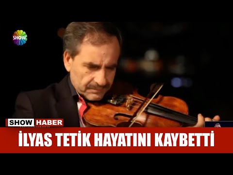İlyas Tetik hayatını kaybetti